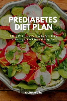 Prediabetes Diet Plan: Ghidul pas cu pas al unui profesionist ocupat pentru gestionarea prediabetului prin dietă - Prediabetes Diet Plan: A Busy Professional's Step by Step Guide to Managing Prediabetes through Diet