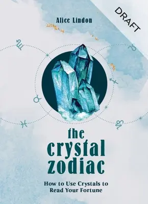 Zodiacul de cristal: Cum să folosești cristalele pentru a-ți citi norocul - The Crystal Zodiac: How to Use Crystals to Read Your Fortune