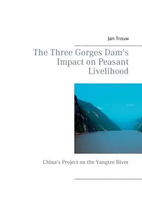 Impactul barajului Three Gorges asupra mijloacelor de trai ale țăranilor: Proiectul Chinei pe râul Yangtze - The Three Gorges Dam's Impact on Peasant Livelihood: China's Project on the Yangtze River