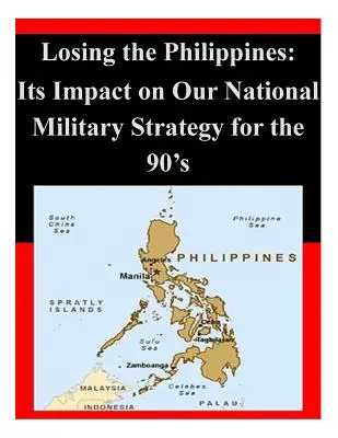 Pierderea Filipinelor: Impactul său asupra strategiei noastre militare naționale pentru anii '90 - Losing the Philippines: Its Impact on Our National Military Strategy for the 90's