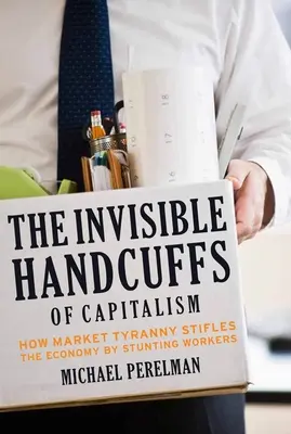 Cătușele invizibile ale capitalismului: Cum tirania pieței sufocă economia prin împiedicarea lucrătorilor - The Invisible Handcuffs of Capitalism: How Market Tyranny Stifles the Economy by Stunting Workers