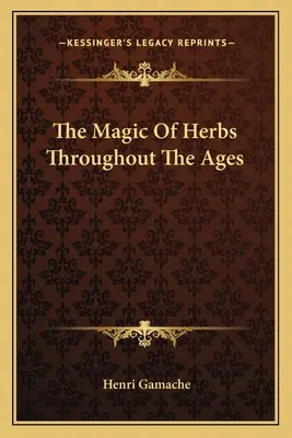Magia ierburilor de-a lungul vremii (The Magic Of Herbs Throughout The Ages) - The Magic Of Herbs Throughout The Ages