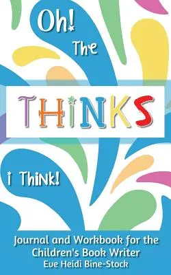 Oh! gândurile pe care le gândesc! Jurnal și caiet de lucru pentru scriitorul de cărți pentru copii - Oh! The Thinks I Think!: Journal and Workbook for the Children's Book Writer