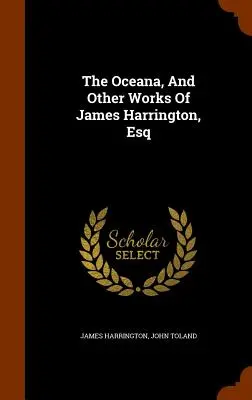 Oceana, și alte lucrări ale lui James Harrington, Esq - The Oceana, And Other Works Of James Harrington, Esq