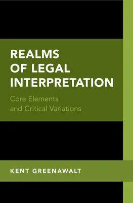 Realms of Legal Interpretation: Elemente de bază și variații critice - Realms of Legal Interpretation: Core Elements and Critical Variations