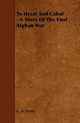 La Herat și Cabul - O poveste a primului război afgan - To Herat and Cabul - A Story of the First Afghan War