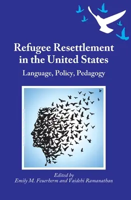 Reinstalarea refugiaților în Statele Unite: Limbă, politică, pedagogie - Refugee Resettlement in the United States: Language, Policy, Pedagogy