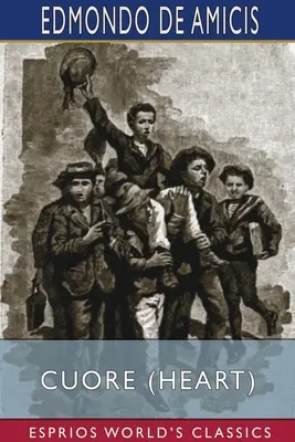 Cuore (inimă) (Esprios Classics): Jurnalul unui școlar italian (An Italian Schoolboy's Journal) - Cuore (Heart) (Esprios Classics): An Italian Schoolboy's Journal