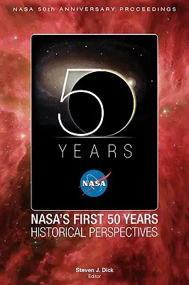 NASA's First 50 Years: Perspective istorice; Actele aniversare NASA 50 - NASA's First 50 Years: Historical Perspectives; NASA 50 Anniversary Proceedings