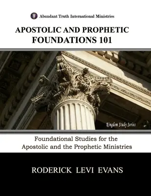 Bazele apostolice și profetice 101: Studii fundaționale pentru ministerele apostolică și profetică - Apostolic and Prophetic Foundations 101: Foundational Studies for the Apostolic and Prophetic Ministries