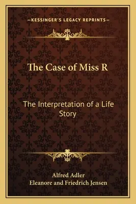 Cazul domnișoarei R: Interpretarea unei povești de viață (The Case of Miss R: The Interpretation of a Life Story) - The Case of Miss R: The Interpretation of a Life Story