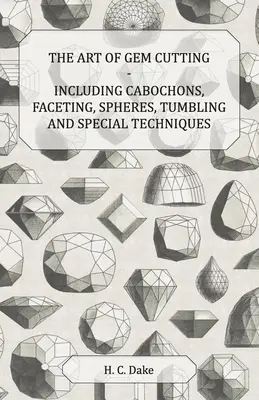 Arta tăierii pietrelor prețioase - inclusiv caboșoane, fațetare, sfere, tumbling și tehnici speciale - The Art of Gem Cutting - Including Cabochons, Faceting, Spheres, Tumbling and Special Techniques