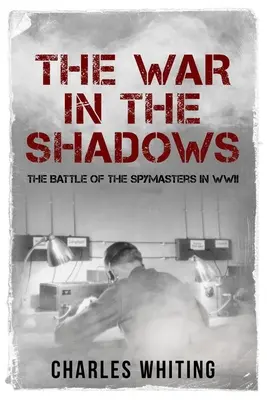 Războiul din umbră: Bătălia maeștrilor spionajului în cel de-al Doilea Război Mondial - The War in the Shadows: The Battle of the Spymasters in WWII