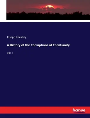 A History of the Corruptions of Christianity: Vol. II