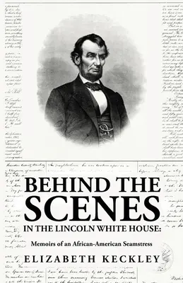 În culisele Casei Albe a lui Lincoln: Memoirs of an African-American Seamstress (Memoriile unei croitorese afro-americane): Memoirs of an African-American Seamstress By: Elizabeth Keckl - Behind the Scenes in the Lincoln White House: Memoirs of an African-American Seamstress: Memoirs of an African-American Seamstress By: Elizabeth Keckl