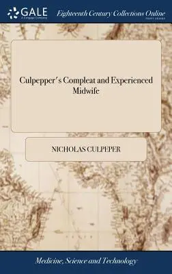 Culpepper's Compleat and Experienced Midwife: În două părți. I. Un ghid pentru femeile însărcinate, ... II. Remedii adecvate și sigure ... Made English by W - Culpepper's Compleat and Experienced Midwife: In two Parts. I. A Guide for Child-bearing Women, ... II. Proper and Safe Remedies ... Made English by W