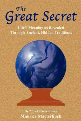Marele secret: Sensul vieții dezvăluit prin tradiții străvechi și ascunse (The Great Secret: Life's Meaning as Revealed Through Ancient, Hidden Traditions) - The Great Secret: Life's Meaning as Revealed Through Ancient, Hidden Traditions