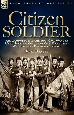 Citizen Soldier: O relatare a Războiului Civil American de către un ofițer de infanterie al Uniunii din Ohio Volunteers care a devenit general de brigadă - Citizen Soldier: An Account of the American Civil War by a Union Infantry Officer of Ohio Volunteers Who Became a Brigadier General