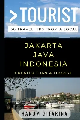 Greater Than a Tourist - Jakarta Java Indonezia: 50 de sfaturi de călătorie de la un localnic - Greater Than a Tourist - Jakarta Java Indonesia: 50 Travel Tips from a Local