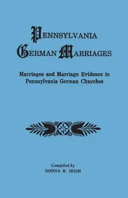 Căsătorii germane din Pennsylvania. Căsătorii și dovezi de căsătorie în bisericile germane din Pennsylvania - Pennsylvania German Marriages. Marriages and Marriage Evidence in Pennsylvania German Churchs