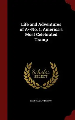 Viața și aventurile lui A--No. 1, cel mai celebru vagabond al Americii - Life and Adventures of A--No. 1, America's Most Celebrated Tramp