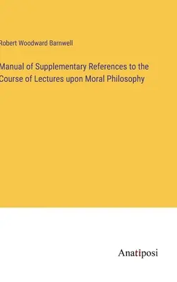 Manual de referințe suplimentare la cursul de lecții de filosofie morală - Manual of Supplementary References to the Course of Lectures upon Moral Philosophy