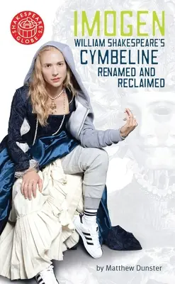 Imogen: William Shakespeares Cymbeline redenumit și recuperat - Imogen: William Shakespeares Cymbeline Renamed and Reclaimed
