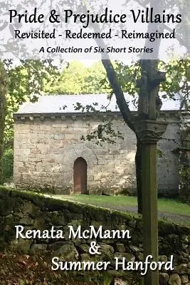 Pride and Prejudice Villains Revisited - Redeemed - Reimagined: O colecție de șase povestiri - Pride and Prejudice Villains Revisited - Redeemed - Reimagined: A Collection of Six Short Stories