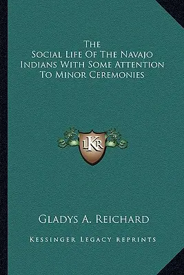 Viața socială a indienilor Navajo cu o anumită atenție la ceremoniile minore - The Social Life Of The Navajo Indians With Some Attention To Minor Ceremonies