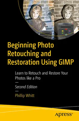 Începutul retușării și restaurării fotografiilor utilizând Gimp: Învățați să vă retușați și restaurați fotografiile ca un profesionist - Beginning Photo Retouching and Restoration Using Gimp: Learn to Retouch and Restore Your Photos Like a Pro