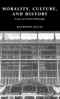 Moralitate, cultură și istorie: Eseuri despre filosofia germană - Morality, Culture, and History: Essays on German Philosophy