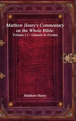 Comentariul lui Matthew Henry asupra întregii Biblii: Volume I-I - Genesis to Exodus - Matthew Henry's Commentary on the Whole Bible: Volume I-I - Genesis to Exodus