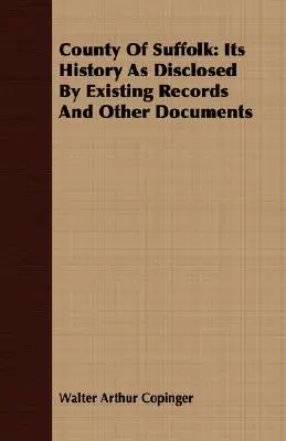 Comitatul Suffolk: Istoria sa, așa cum reiese din înregistrările existente și din alte documente - County Of Suffolk: Its History As Disclosed By Existing Records And Other Documents