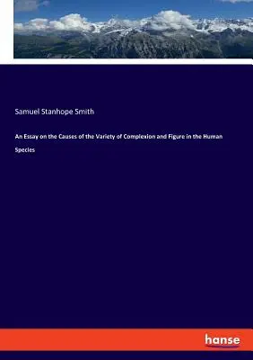 Un eseu privind cauzele varietății de ten și siluetă la specia umană (An Essay on the Causes of the Variety of Complexion and Figure in the Human Species) - An Essay on the Causes of the Variety of Complexion and Figure in the Human Species