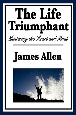 Viața triumfătoare: Stăpânirea inimii și a minții - The Life Triumphant: Mastering the Heart and Mind