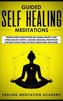 Meditații ghidate de autovindecare: Meditație Mindfulness, inclusiv scripturi pentru reducerea anxietății și a stresului, vindecarea chakrelor, meditație pentru somn profund, panică - Guided Self Healing Meditations: Mindfulness Meditation Including Anxiety and Stress Relief Scripts, Chakras Healing, Meditation for Deep Sleep, Panic