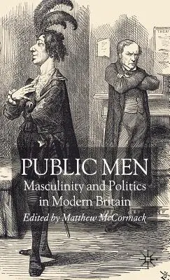 Public Men: Masculinitate și politică în Marea Britanie modernă - Public Men: Masculinity and Politics in Modern Britain