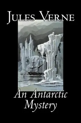 Un mister antarctic de Jules Verne, Ficțiune, Fantasy & Magic - An Antarctic Mystery by Jules Verne, Fiction, Fantasy & Magic