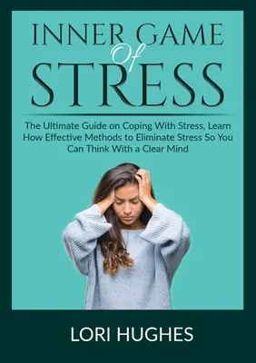 Jocul interior al stresului: The Ultimate Guide on Coping With Stress, Află Cum Metode Eficiente De Eliminat Stresul Ca Să Poți Gândi Cu O Claritate - Inner Game of Stress: The Ultimate Guide on Coping With Stress, Learn How Effective Methods to Eliminate Stress So You Can Think With a Clea