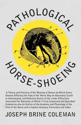 Potcovitul patologic al calului: O teorie și o practică a încălțării cailor prin care orice boală care afectează piciorul calului poate fi absolutizată - Pathological Horse-Shoeing: A Theory and Practice of the Shoeing of Horses by Which Every Disease Affecting the Foot of the Horse May be Absolutel