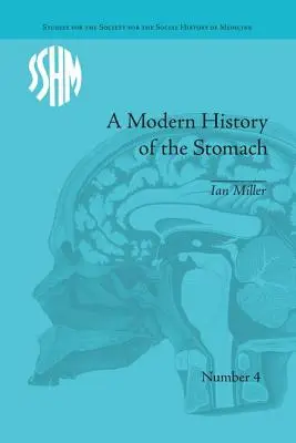 O istorie modernă a stomacului: Bolile gastrice, medicina și societatea britanică, 1800-1950 - A Modern History of the Stomach: Gastric Illness, Medicine and British Society, 1800-1950