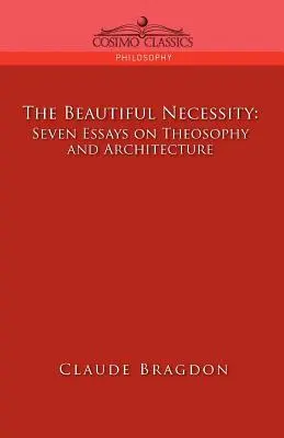 Frumoasa necesitate, șapte eseuri despre teosofie și arhitectură - The Beautiful Necessity, Seven Essays on Theosophy and Architecture