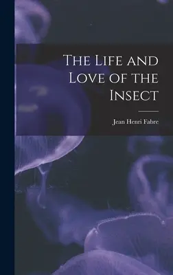 Viața și dragostea insectelor (The Life and Love of the Insect) - The Life and Love of the Insect
