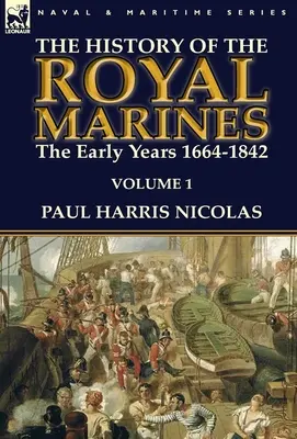Istoria Royal Marines: primii ani 1664-1842: Volumul 1 - The History of the Royal Marines: the Early Years 1664-1842: Volume 1