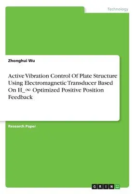Controlul activ al vibrațiilor structurii plăcii cu ajutorul traductorului electromagnetic bazat pe H_∞ Optimized Positive Position Feedback - Active Vibration Control Of Plate Structure Using Electromagnetic Transducer Based On H_∞ Optimized Positive Position Feedback
