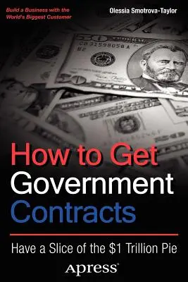 Cum să obțineți contracte guvernamentale: Aveți o felie din plăcinta de 1 trilion de dolari - How to Get Government Contracts: Have a Slice of the 1 Trillion Dollar Pie