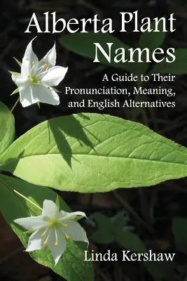 Numele plantelor din Alberta: Un ghid pentru pronunțarea, semnificația și alternativele lor în limba engleză - Alberta Plant Names: A Guide to Their Pronunciation, Meaning and English Alternatives