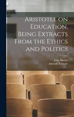 Aristotel despre educație, fiind extrase din Etică și politică - Aristotle on Education, Being Extracts From the Ethics and Politics
