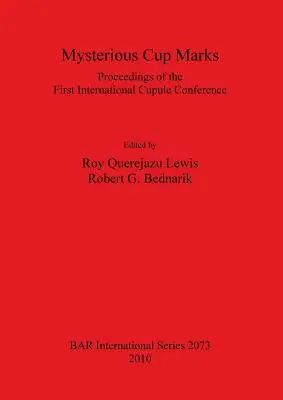 Misterioasele mărci ale cupei: Proceedings of the First International Cupule Conference - Mysterious Cup Marks: Proceedings of the First International Cupule Conference