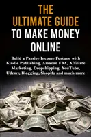 Ghidul suprem pentru a face bani online: Construiți o avere de venituri pasive cu Kindle Publishing, Amazon FBA, marketing afiliat, Dropshipping, YouTube - The Ultimate Guide to Make Money Online: Build a Passive Income Fortune with Kindle Publishing, Amazon FBA, Affiliate Marketing, Dropshipping, YouTube